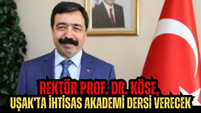 Rektör Prof. Dr. Köse, Uşak’ta İhtisas Akademi Dersi Verecek